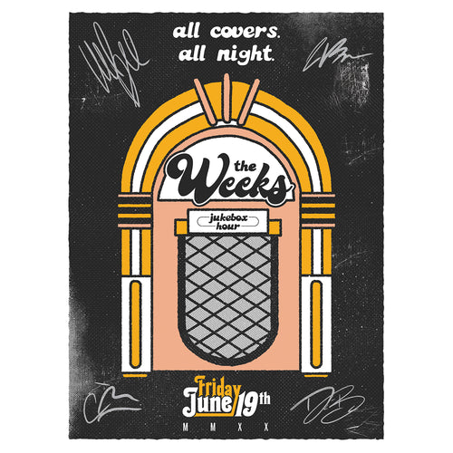 Image of a black poster against a white background. The poster features a graphic of a yellow, orange and white jukebox that says the weeks in black cursive across the jukebox. Below that in black text it says jukebox hour. Above the jukebox in white text it says all covers. all night. Two silver band signatures are on the top, one on each side of the text. The bottom of the poster has 2 signatures as well, one on each side of the orangey yellow and white text that says friday, june 19, m m x x. 