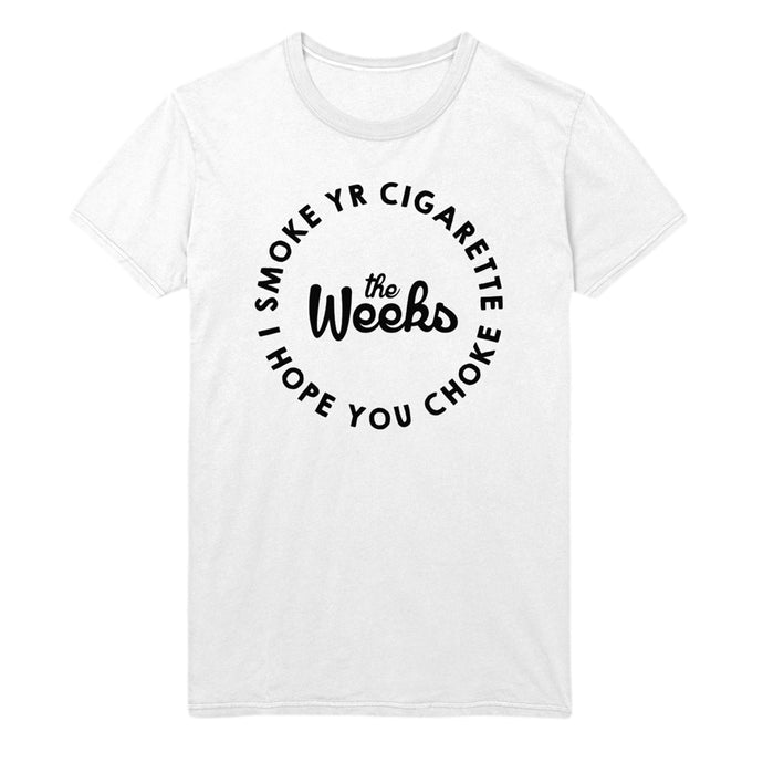 Image of a white tshirt against a white background. The center of the shirt in a black cursive font says the weeks. Around those words in a circle shape are the words smoke yr cigarette, I hope you choke. This is in a plain black font.